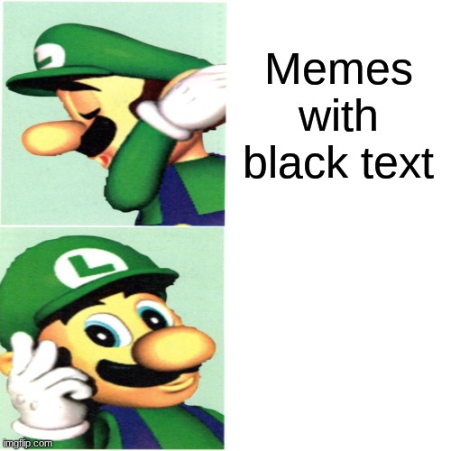 think about it | Memes with black text | image tagged in luigi | made w/ Imgflip meme maker