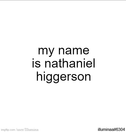 my name is nathaniel higgerson | made w/ Imgflip meme maker