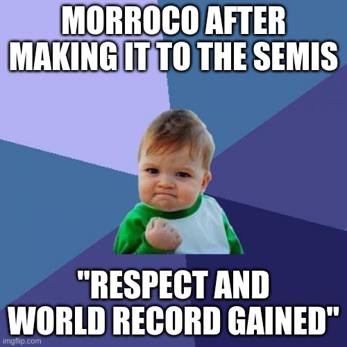 morroco world cup | MORROCO AFTER MAKING IT TO THE SEMIS; "RESPECT AND WORLD RECORD GAINED" | image tagged in memes,success kid | made w/ Imgflip meme maker