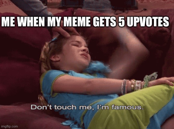 I guess im famous now… | ME WHEN MY MEME GETS 5 UPVOTES | image tagged in don't touch me i'm famous,upvotes,imgflip points | made w/ Imgflip meme maker