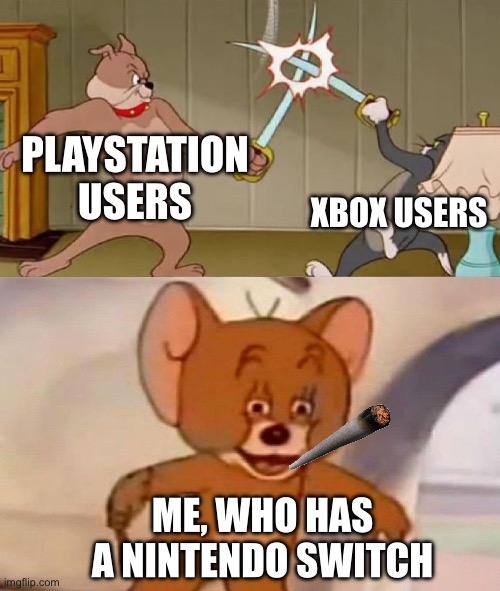 Tom and Jerry swordfight | PLAYSTATION USERS; XBOX USERS; ME, WHO HAS A NINTENDO SWITCH | image tagged in tom and jerry swordfight | made w/ Imgflip meme maker