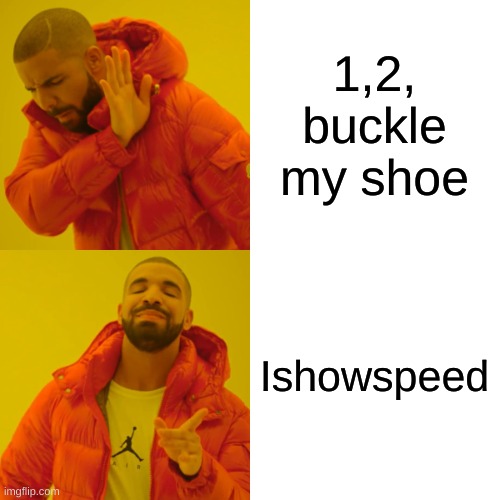 Drake Hotline Bling Meme | 1,2, buckle my shoe; Ishowspeed | image tagged in memes,drake hotline bling | made w/ Imgflip meme maker