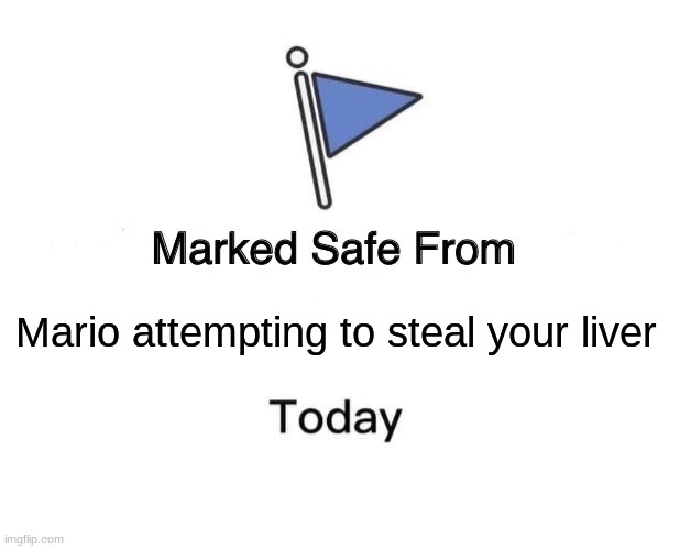 Marked Safe From Meme | Mario attempting to steal your liver | image tagged in memes,marked safe from,mario,liver,stealing | made w/ Imgflip meme maker