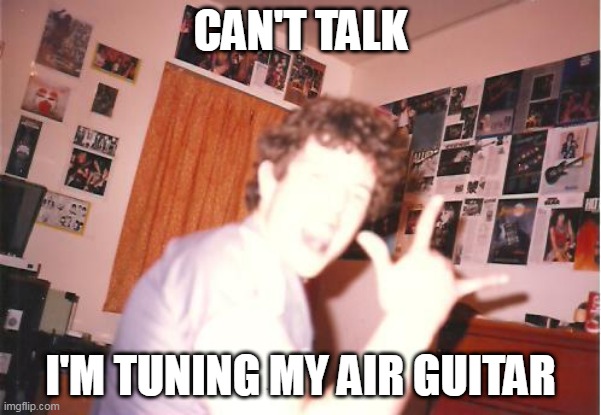 Heavy Metal guy | CAN'T TALK; I'M TUNING MY AIR GUITAR | image tagged in heavy metal guy,rock music | made w/ Imgflip meme maker