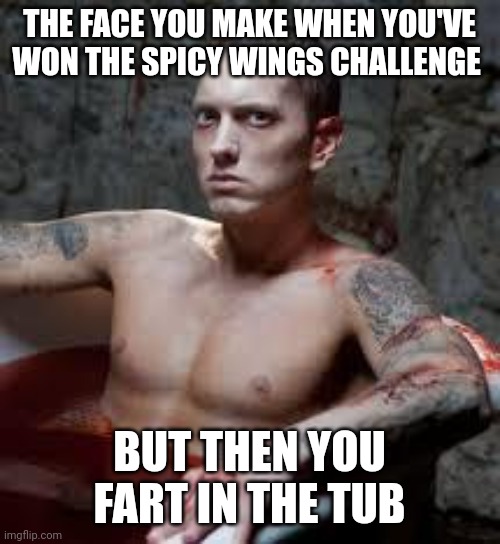eminem | THE FACE YOU MAKE WHEN YOU'VE WON THE SPICY WINGS CHALLENGE; BUT THEN YOU FART IN THE TUB | image tagged in eminem | made w/ Imgflip meme maker