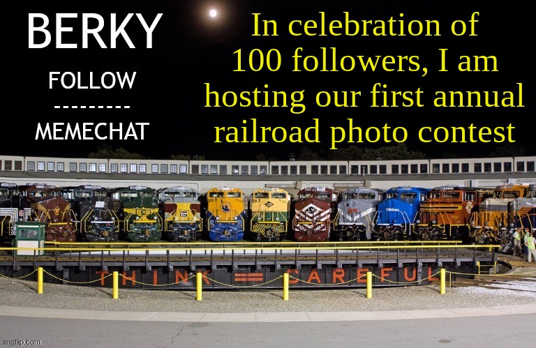 More info and rules in the comments. | In celebration of 100 followers, I am hosting our first annual railroad photo contest | image tagged in berky announcement temp | made w/ Imgflip meme maker