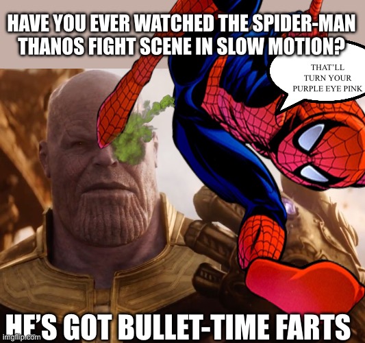 HAVE YOU EVER WATCHED THE SPIDER-MAN THANOS FIGHT SCENE IN SLOW MOTION? THAT’LL TURN YOUR PURPLE EYE PINK; HE’S GOT BULLET-TIME FARTS | image tagged in thanos smile | made w/ Imgflip meme maker