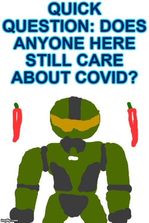 i stopped wearing a mask after winter ended | QUICK QUESTION: DOES ANYONE HERE STILL CARE ABOUT COVID? | image tagged in spicymasterchief's announcement template,covid,coronavirus,memes,2020,mask | made w/ Imgflip meme maker