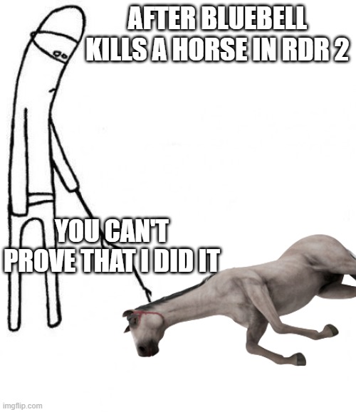 Bluebell RDR 2 | AFTER BLUEBELL KILLS A HORSE IN RDR 2; YOU CAN'T PROVE THAT I DID IT | image tagged in kevin1230san | made w/ Imgflip meme maker