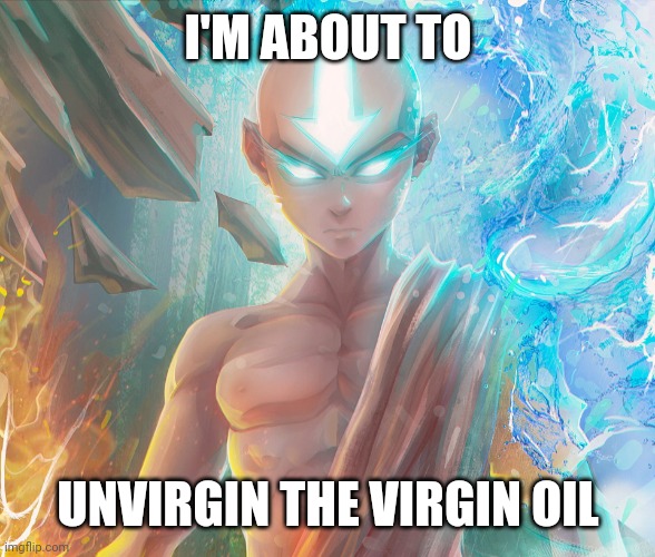 el super sayan despues de perder la virginidad | I'M ABOUT TO UNVIRGIN THE VIRGIN OIL | image tagged in el super sayan despues de perder la virginidad | made w/ Imgflip meme maker