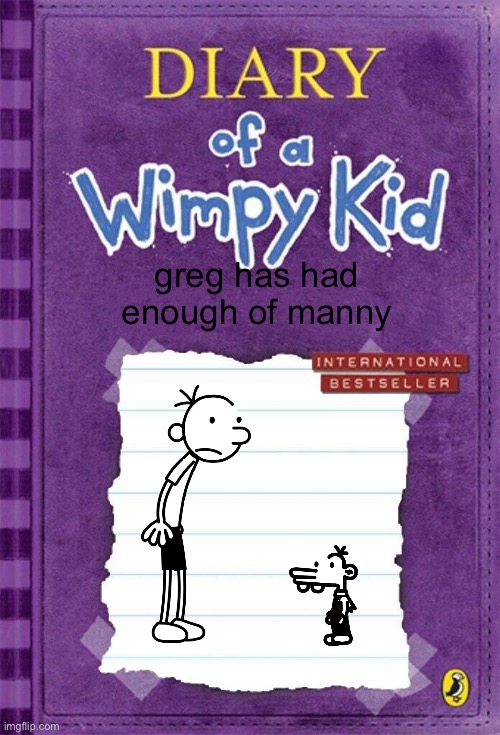 Greg Destroyed Manny | greg has had enough of manny | image tagged in diary of a wimpy kid cover template | made w/ Imgflip meme maker