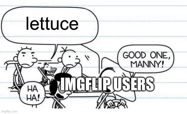 don’t do this | lettuce; IMGFLIP USERS | image tagged in good one manny | made w/ Imgflip meme maker