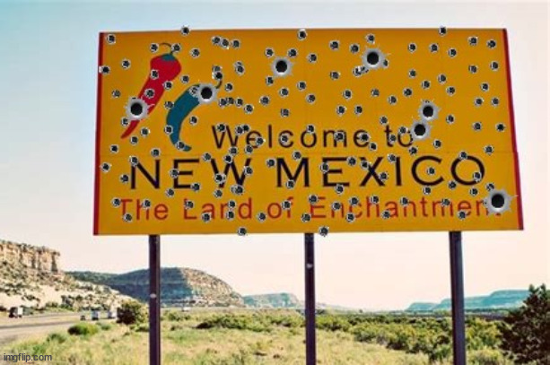 Welcome to New Mexico | image tagged in nra,mass shootings,2nd amendment,murder,maga,new mexico | made w/ Imgflip meme maker