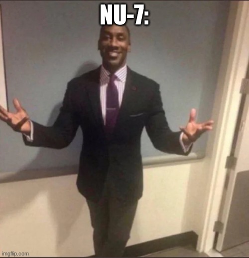 black guy in suit | NU-7: | image tagged in black guy in suit | made w/ Imgflip meme maker