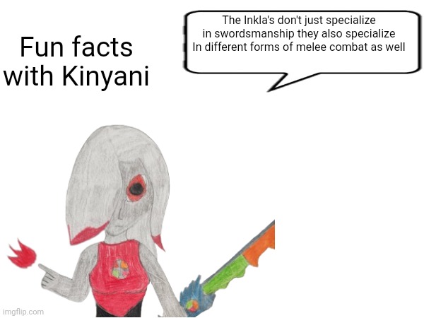There are Inklas who specialize in unarmed combat but the ones to worry about are the knife Inklas | Fun facts with Kinyani; The Inkla's don't just specialize in swordsmanship they also specialize In different forms of melee combat as well | made w/ Imgflip meme maker
