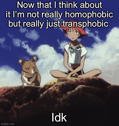 Edd and ein | Now that I think about it I’m not really homophobic but really just transphobic; Idk | image tagged in edd and ein | made w/ Imgflip meme maker