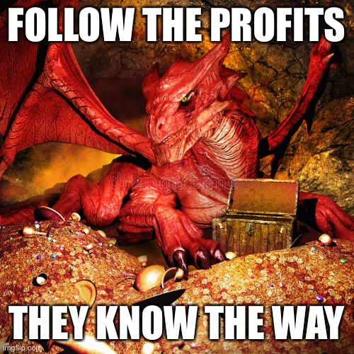 FOLLOW THE PROFITS; THEY KNOW THE WAY | made w/ Imgflip meme maker