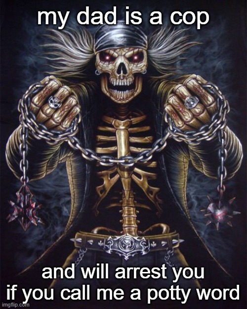 Badass Skeleton | my dad is a cop and will arrest you if you call me a potty word | image tagged in badass skeleton | made w/ Imgflip meme maker