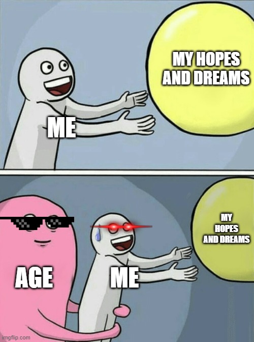 Running Away Balloon | MY HOPES AND DREAMS; ME; MY HOPES AND DREAMS; AGE; ME | image tagged in memes,running away balloon | made w/ Imgflip meme maker