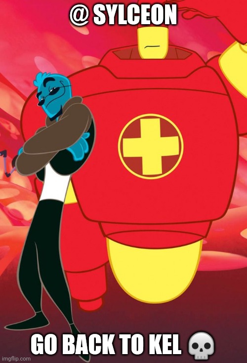 Go back to kel | @ SYLCEON; GO BACK TO KEL 💀 | image tagged in osmosis jones and drix | made w/ Imgflip meme maker
