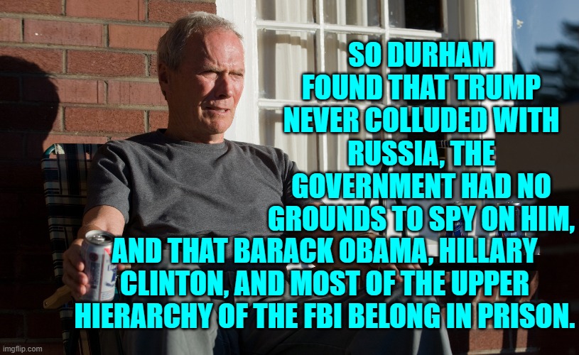 Annnnnnnnnnnd the Mainstream Media doesn't care because they work for the Dem Party. | SO DURHAM FOUND THAT TRUMP NEVER COLLUDED WITH RUSSIA, THE GOVERNMENT HAD NO GROUNDS TO SPY ON HIM, AND THAT BARACK OBAMA, HILLARY CLINTON, AND MOST OF THE UPPER HIERARCHY OF THE FBI BELONG IN PRISON. | image tagged in truth | made w/ Imgflip meme maker