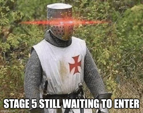 Growing Stronger Crusader | STAGE 5 STILL WAITING TO ENTER | image tagged in growing stronger crusader | made w/ Imgflip meme maker