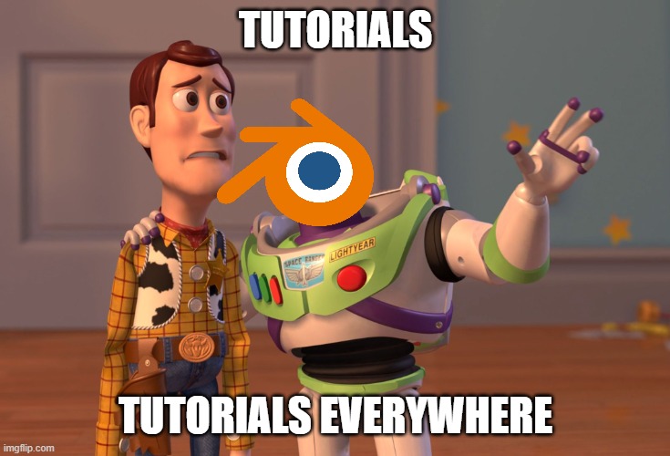 Trying to learn blender be like: | TUTORIALS; TUTORIALS EVERYWHERE | image tagged in memes,blender,pain,dead memes,idk | made w/ Imgflip meme maker