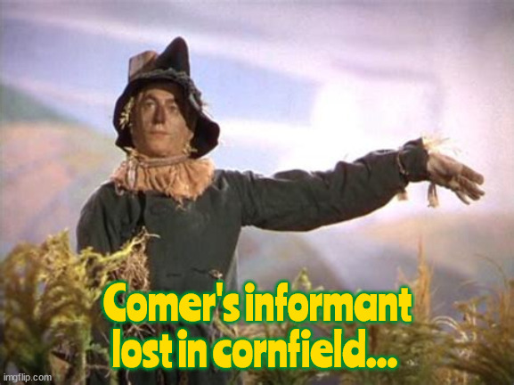 Comer's informant | Comer's informant lost in cornfield... | image tagged in comer's folly,lost imaginary informant,scarecrow,gop,maga,losers | made w/ Imgflip meme maker