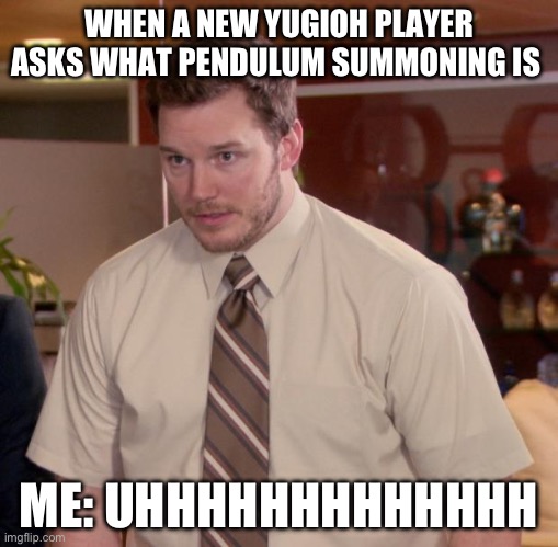 New Yugioh Players | WHEN A NEW YUGIOH PLAYER ASKS WHAT PENDULUM SUMMONING IS; ME: UHHHHHHHHHHHHH | image tagged in memes,afraid to ask andy | made w/ Imgflip meme maker