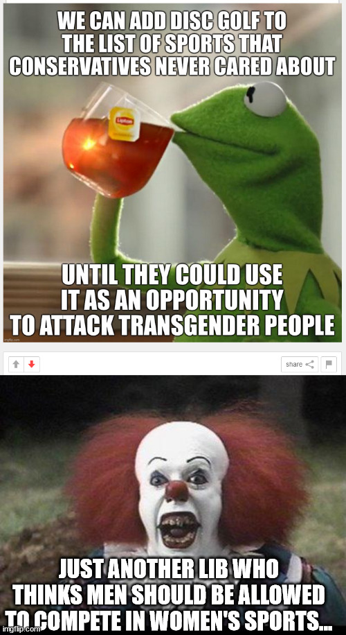 JUST ANOTHER LIB WHO THINKS MEN SHOULD BE ALLOWED TO COMPETE IN WOMEN'S SPORTS... | image tagged in scary clown | made w/ Imgflip meme maker