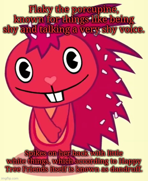 Cute Flaky (HTF) | Flaky the porcupine, known for things like being shy and talking a very shy voice. Spikes on her back with little white things, which according to Happy Tree Friends itself is known as dandruff. | image tagged in cute flaky htf | made w/ Imgflip meme maker