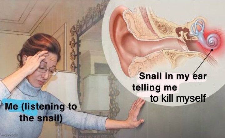 im really thinking about it | to kill myself | image tagged in snail in my ear | made w/ Imgflip meme maker