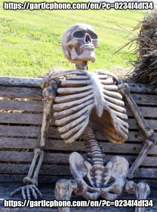 Waiting Skeleton | https://garticphone.com/en/?c=0234f4df34; https://garticphone.com/en/?c=0234f4df34 | image tagged in memes,waiting skeleton | made w/ Imgflip meme maker