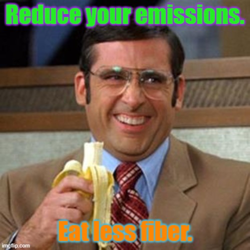 steve carrell banana | Reduce your emissions. Eat less fiber. | image tagged in steve carrell banana | made w/ Imgflip meme maker