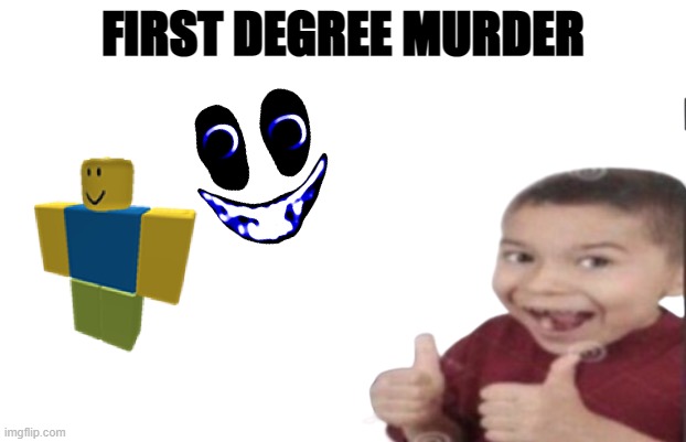 somthing | FIRST DEGREE MURDER | image tagged in first degree murder,memes,interminable rooms,idk,oh wow are you actually reading these tags | made w/ Imgflip meme maker
