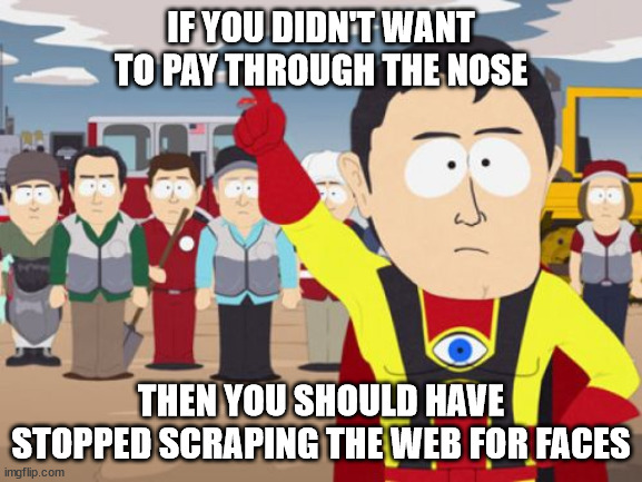 You can't just pay lip service to data protection | IF YOU DIDN'T WANT TO PAY THROUGH THE NOSE; THEN YOU SHOULD HAVE STOPPED SCRAPING THE WEB FOR FACES | image tagged in memes,captain hindsight | made w/ Imgflip meme maker