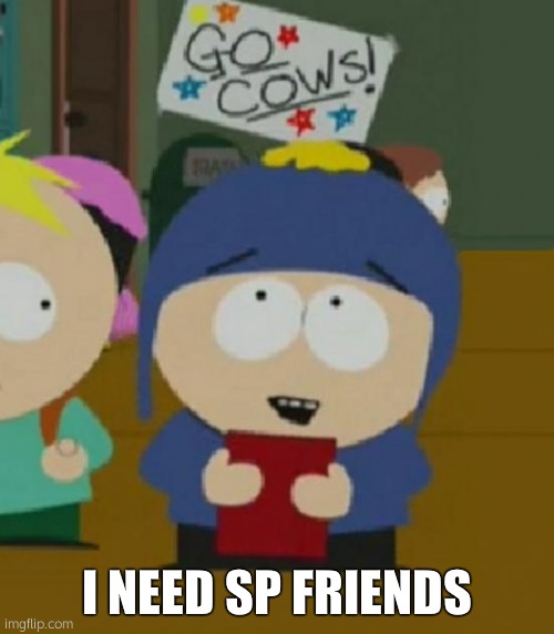 wah. | I NEED SP FRIENDS | made w/ Imgflip meme maker