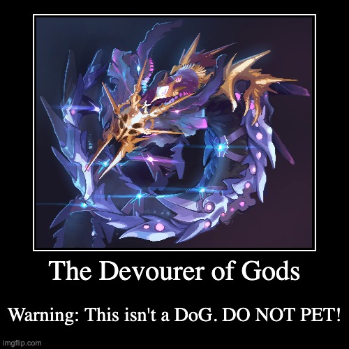 The Devourer of Gods | The Devourer of Gods | Warning: This isn't a DoG. DO NOT PET! | image tagged in funny,demotivationals | made w/ Imgflip demotivational maker