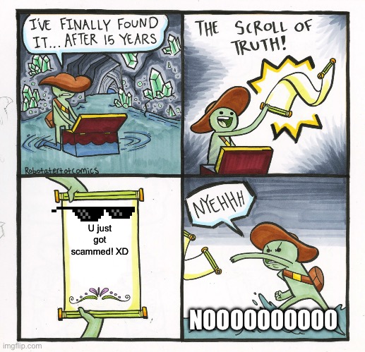 The Scroll Of Truth | U just got scammed! XD; NOOOOOOOOOO | image tagged in memes,the scroll of truth | made w/ Imgflip meme maker