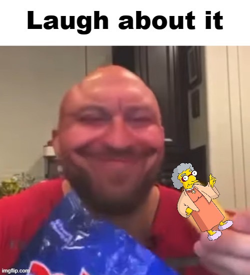 Laugh about it | image tagged in laugh about it | made w/ Imgflip meme maker