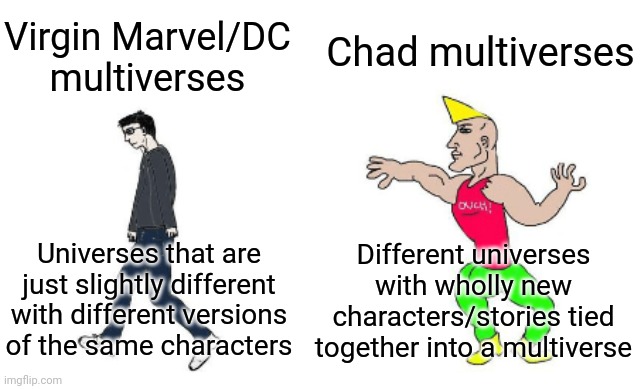 I wrote a better multiverse then Marvel and DC combined | Chad multiverses; Virgin Marvel/DC multiverses; Different universes with wholly new characters/stories tied together into a multiverse; Universes that are just slightly different with different versions of the same characters | image tagged in virgin vs chad,multiverse,marvel,spiderman,dc,superman | made w/ Imgflip meme maker