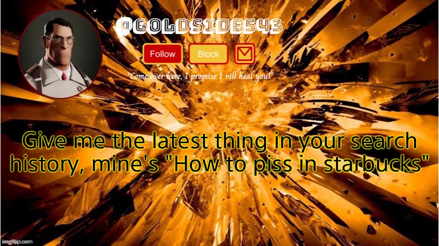 Gold's Announcement Template | Give me the latest thing in your search history, mine's "How to piss in starbucks" | image tagged in gold's announcement template | made w/ Imgflip meme maker