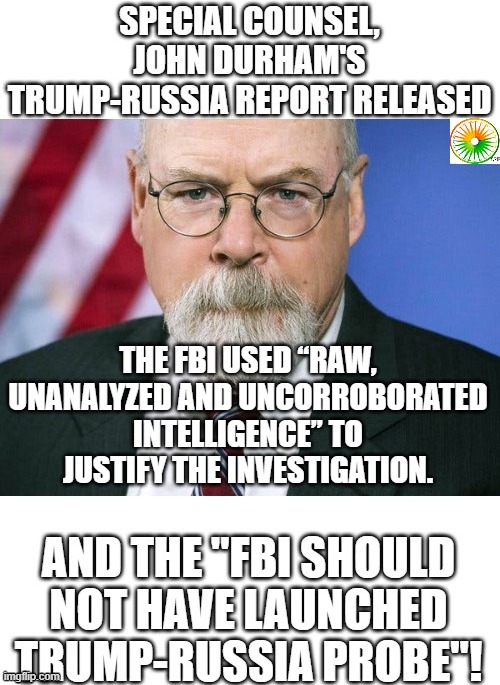 politics | THE FBI USED “RAW, UNANALYZED AND UNCORROBORATED INTELLIGENCE” TO JUSTIFY THE INVESTIGATION. | image tagged in political meme | made w/ Imgflip meme maker
