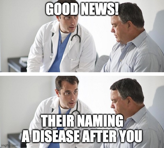 memeoperosis | GOOD NEWS! THEIR NAMING A DISEASE AFTER YOU | image tagged in doctor and patient | made w/ Imgflip meme maker