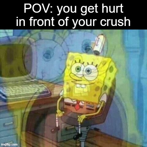 MMM | POV: you get hurt in front of your crush | image tagged in spongebob panic inside,memes,funny,spongebob,spongebob screaming inside | made w/ Imgflip meme maker