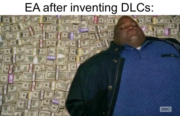 huell money | EA after inventing DLCs: | image tagged in huell money | made w/ Imgflip meme maker