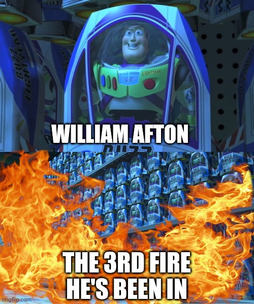 WILLIAM AFTON; THE 3RD FIRE HE'S BEEN IN | image tagged in buzz lightyear clones | made w/ Imgflip meme maker