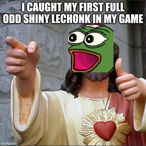 Buddy Christ | I CAUGHT MY FIRST FULL ODD SHINY LECHONK IN MY GAME | image tagged in memes,buddy christ | made w/ Imgflip meme maker