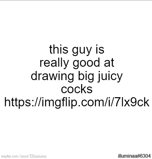 https://imgflip.com/i/7lx9ck | this guy is really good at drawing big juicy cocks
https://imgflip.com/i/7lx9ck | made w/ Imgflip meme maker
