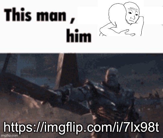 This man, _____ him | https://imgflip.com/i/7lx98t | image tagged in this man _____ him | made w/ Imgflip meme maker